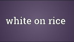 White on rice Meaning