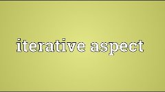 Iterative aspect Meaning