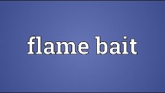 Flame bait Meaning