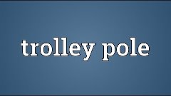 Trolley pole Meaning