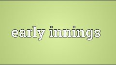 Early innings Meaning