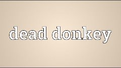 Dead donkey Meaning
