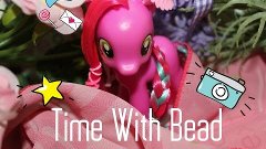 MLP:Time With Bead( 2 Выпуск)