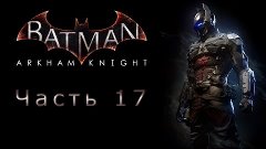 Прохождение Batman: Arkham Knight (Бэтмен: Рыцарь Аркхема) [...