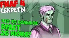 Five Nights At Freddy&#39;s 4 - ЧТО-ТО БОЛЬШОЕ БУДЕТ 26 ИЮНЯ? - ...