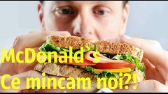 McDonald`s Ce mincam noi?