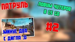 ЛОВИМ ЧИТЕРОВ В CS GO (Патруль) #2 | Минус два с дигла :D