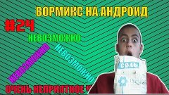 Вормикс на андриод #24(НЕВОЗМОЖНОЕ!)