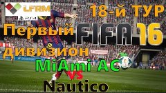 FIFA 16 Клубы профи LFRM ПЕРВЫЙ ДИВИЗИОН 18-й тур MiAmi AC v...