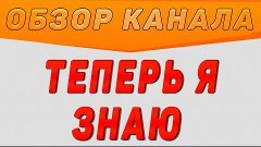 Обзор канала: Теперь я знаю