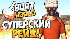 HurtWorld - СУПЕРСКИЙ РЕЙД! (МОРЕ ЛУТА) #20