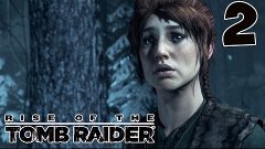 Прохождение Rise of the Tomb Raider - Часть 2: Бандиты, Медв...