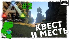 Ark Survival Evolved | КВЕСТ И СЛАДКАЯ МЕСТЬ