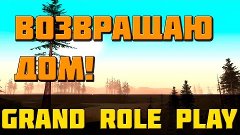 Grand Role Play - Возвращаю Дом!