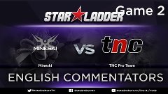 Mineski vs TNC Pro Team, SL i-League Season 2, game 2
