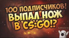 100 подписчиков!!! CS:GO HAPPY обманщики!!! ( открываем кейс...