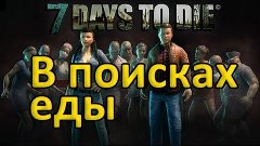 Семь дней чтобы умереть / 7 Days To Die - В поисках еды [Rus...