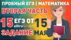 Разбор &quot;Задание 15&quot; пробник от eXtraschool (15.05.2016)