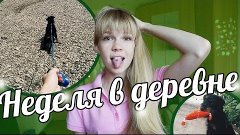 VLOG : Неделя в деревне | Бездельничаю