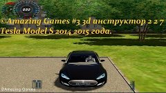 ©Amazing Games #3 3d инструктор 2 2 7 Tesla Model S 2014 201...