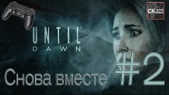 Until Dawn | Прохождение | ►СНОВА ВМЕСТЕ◄ #2