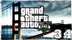 Grand Theft Auto V. Серия 34 - Это было эпично.