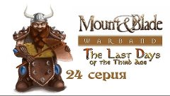 Прохождение Mount &amp; Blade: Warband: The Last Days - 24 серия