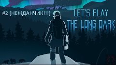 The Long Dark #2 [НЕЖДАНЧИК!]