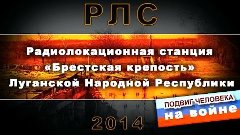 Подвиг человека на войне. РЛС &quot;Брестская крепость&quot; Луганской...