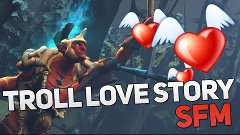Troll Warlord&#39;s love story [SFM DOTA 2]