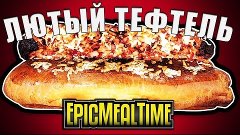 ЛЮТЫЙ ТЕФТЕЛЬ – EPIC MEAL TIME