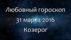 Любовный гороскоп на 31 марта 2016 - Козерог