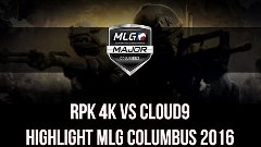 RPK 4K vs Cloud9 Highlight @ MLG Columbus 2016