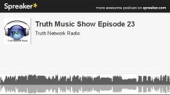 Truth Music Show Episode 23 (made with Spreaker)