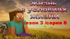 Minecraft - Жизнь в условиях жизни (3 сезон / 8 Серия)