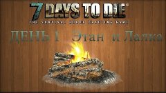 7 Days To Die. Этан с Лалкой. День 1.Новый мир.