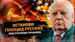 Останови геноцид Русских! Роль Горбачева в разрушении СССР