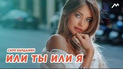 Саро Варданян - Или ты или я | NEW 2018