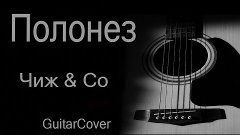 Полонез - Чиж &amp; Co (Куцебо С.  GuitarCover)