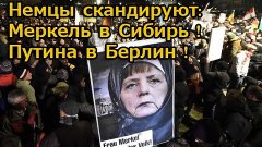 Немцы скандируют: Меркель в Сибирь! Путина в Берлин!