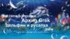 Архип Grek feat. Наташа Королева - Дельфин и русалка (new)  ...