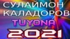 СУЛАЙМОН-КАЛАДОРОВ***2021 TUYONA