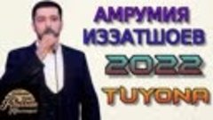 АМРУМИЯ-ИЗЗАТШОЕВ***2022 TUYONA