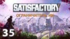 Ограничитель ИИ. Satisfactory. Часть 35