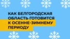 Белгородская область готовится к осенне-зимнему периоду.mp4