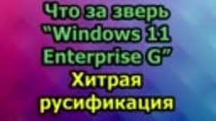 Что за зверь Windows 11 Enterprise G. (&quot;Правительственная ве...