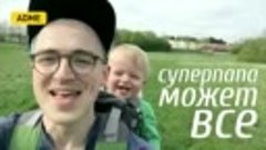 Супер папа может ВСЁ!!!