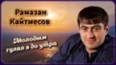 Рамазан Кайтмесов - Молодым гулял я до утра...****