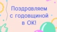 Поздравляем с годовщиной в ОК!  2019год.