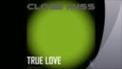 CLOSE MISS - True Love